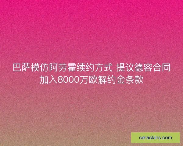 巴萨模仿阿劳霍续约方式 提议德容合同加入8000万欧解约金条款